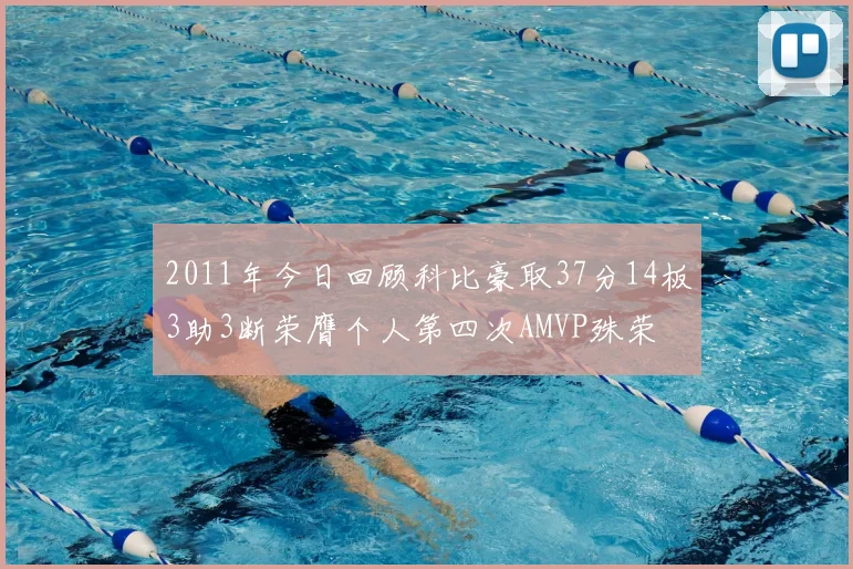 2011年今日回顾科比豪取37分14板3助3断荣膺个人第四次AMVP殊荣