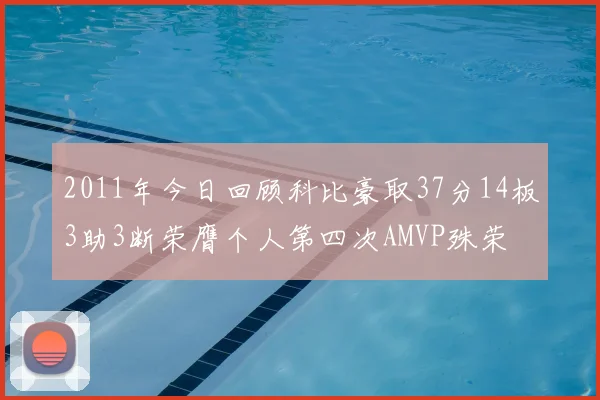 2011年今日回顾科比豪取37分14板3助3断荣膺个人第四次AMVP殊荣