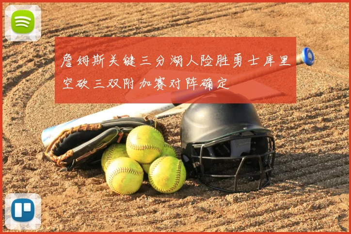 詹姆斯关键三分湖人险胜勇士库里空砍三双附加赛对阵确定