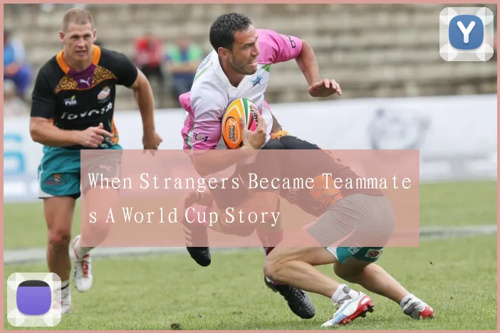 When Strangers Became Teammates A World Cup Story