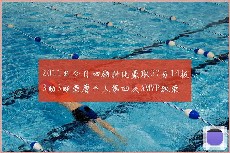 2011年今日回顾科比豪取37分14板3助3断荣膺个人第四次AMVP殊荣