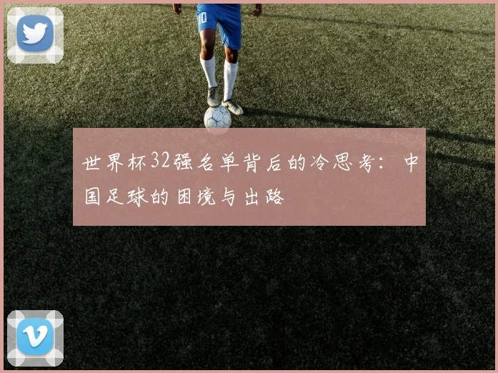 世界杯32强名单背后的冷思考：中国足球的困境与出路