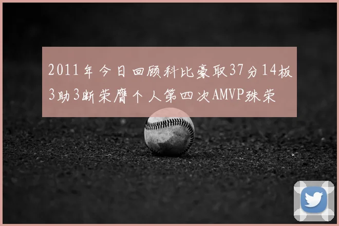 2011年今日回顾科比豪取37分14板3助3断荣膺个人第四次AMVP殊荣