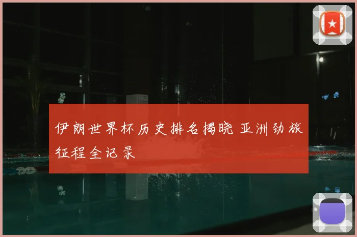伊朗世界杯历史排名揭晓 亚洲劲旅征程全记录