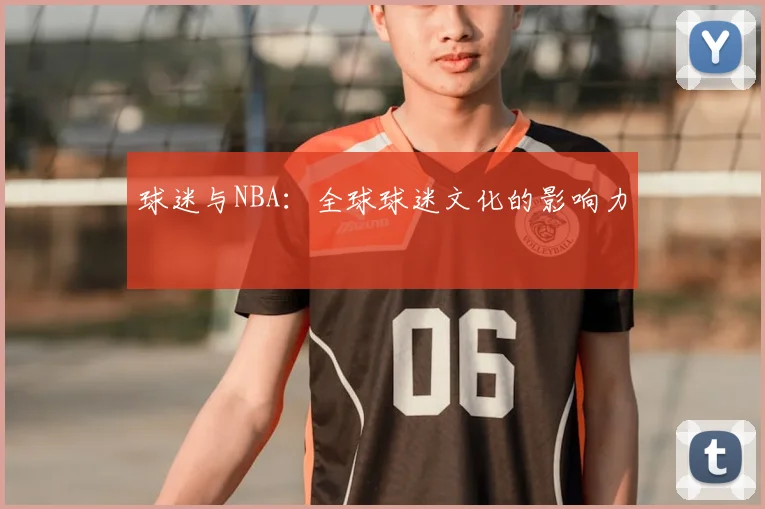球迷与NBA：全球球迷文化的影响力