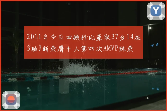 2011年今日回顾科比豪取37分14板3助3断荣膺个人第四次AMVP殊荣