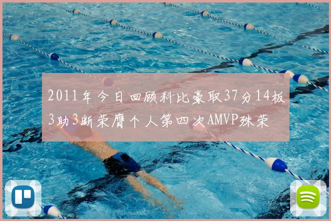 2011年今日回顾科比豪取37分14板3助3断荣膺个人第四次AMVP殊荣
