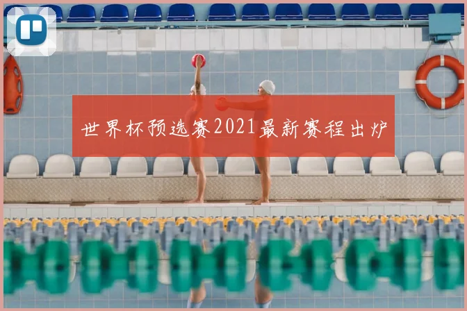 世界杯预选赛2021最新赛程出炉