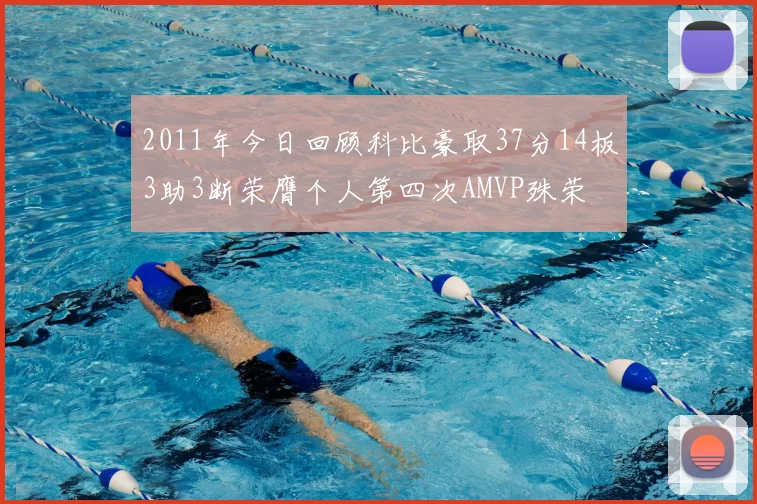 2011年今日回顾科比豪取37分14板3助3断荣膺个人第四次AMVP殊荣