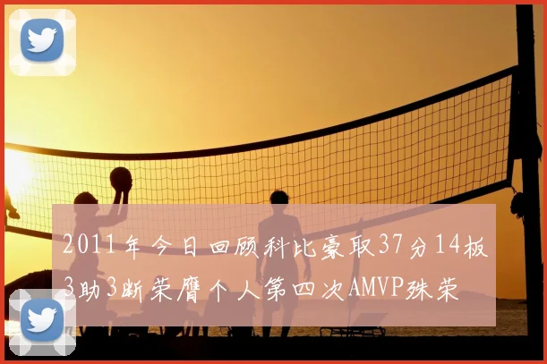 2011年今日回顾科比豪取37分14板3助3断荣膺个人第四次AMVP殊荣