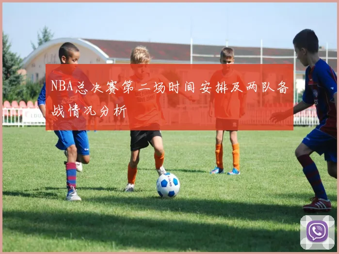 NBA总决赛第二场时间安排及两队备战情况分析