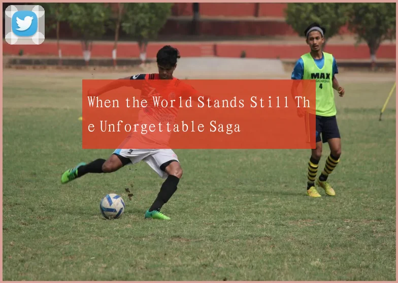 When the World Stands Still The Unforgettable Saga