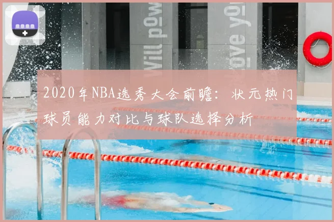 2020年NBA选秀大会前瞻：状元热门球员能力对比与球队选择分析