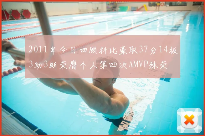 2011年今日回顾科比豪取37分14板3助3断荣膺个人第四次AMVP殊荣