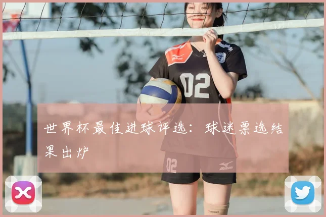 世界杯最佳进球评选：球迷票选结果出炉
