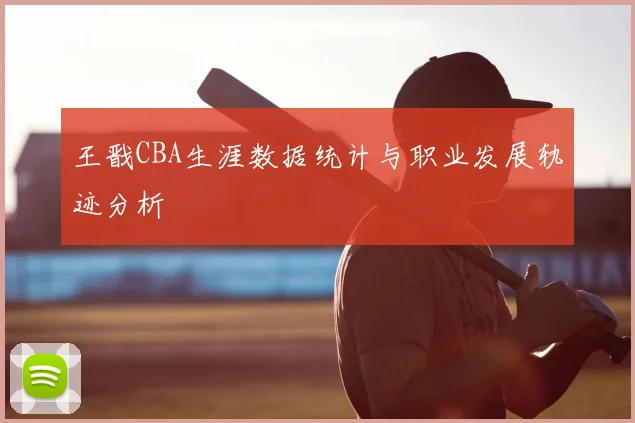 王戬CBA生涯数据统计与职业发展轨迹分析