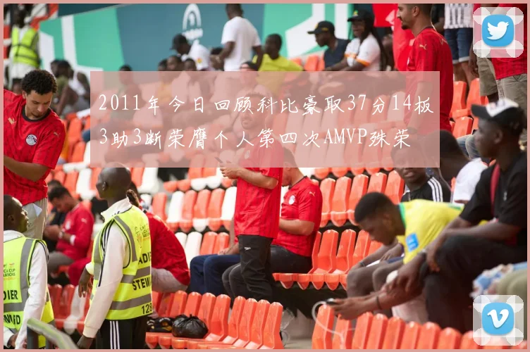 2011年今日回顾科比豪取37分14板3助3断荣膺个人第四次AMVP殊荣