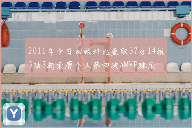 2011年今日回顾科比豪取37分14板3助3断荣膺个人第四次AMVP殊荣